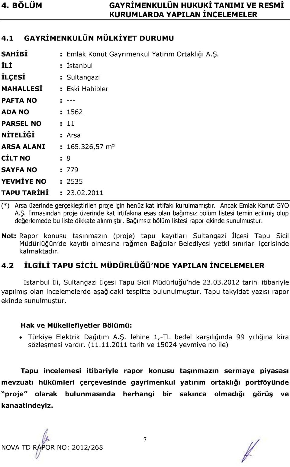 2011 (*) Arsa üzerinde gerçekleştirilen proje için henüz kat irtifakı kurulmamıştır. Ancak Emlak Konut GYO A.Ş.