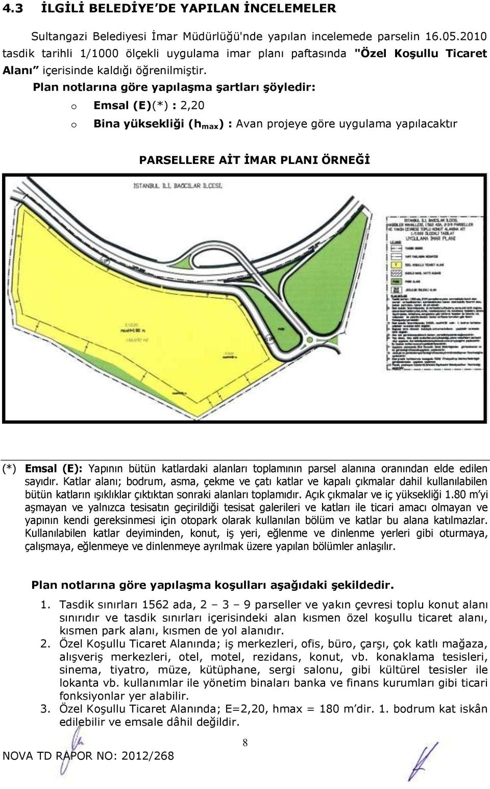 Plan notlarına göre yapılaşma şartları şöyledir: o Emsal (E)(*) : 2,20 o Bina yüksekliği (h max ) : Avan projeye göre uygulama yapılacaktır PARSELLERE AİT İMAR PLANI ÖRNEĞİ (*) Emsal (E): Yapının