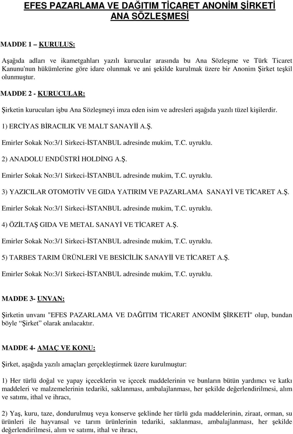 MADDE 2 - KURUCULAR: Şirketin kurucuları işbu Ana Sözleşmeyi imza eden isim ve adresleri aşağıda yazılı tüzel kişilerdir. 1) ERCİYAS BİRACILIK VE MALT SANAYİİ A.Ş. Emirler Sokak No:3/1 Sirkeci-İSTANBUL adresinde mukim, T.