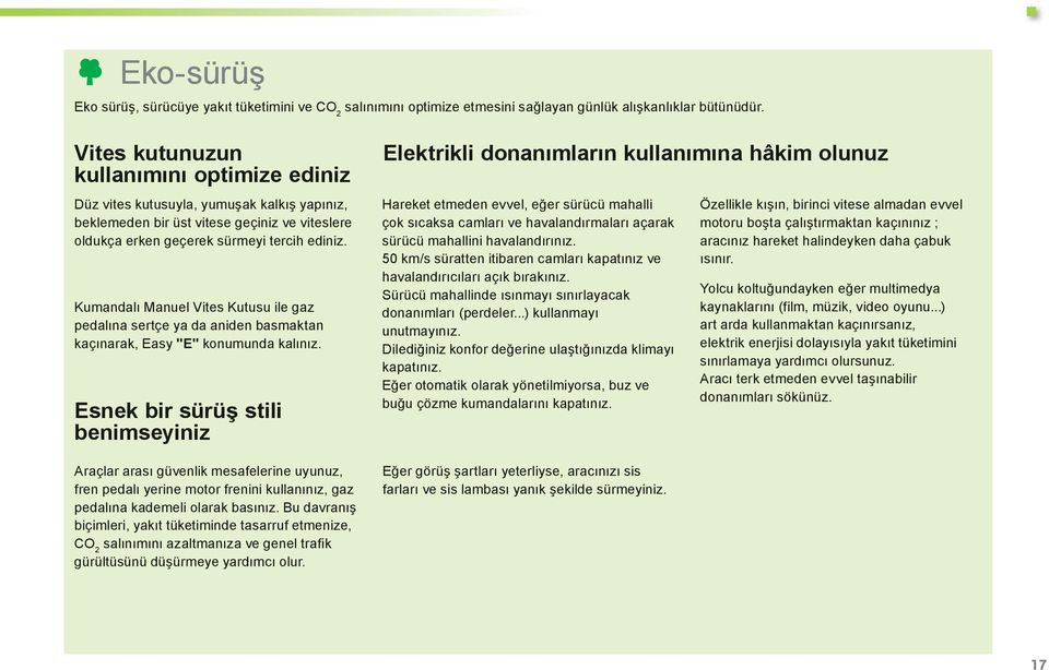 Kumandalı Manuel Vites Kutusu ile gaz pedalına sertçe ya da aniden basmaktan kaçınarak, Easy "E" konumunda kalınız.