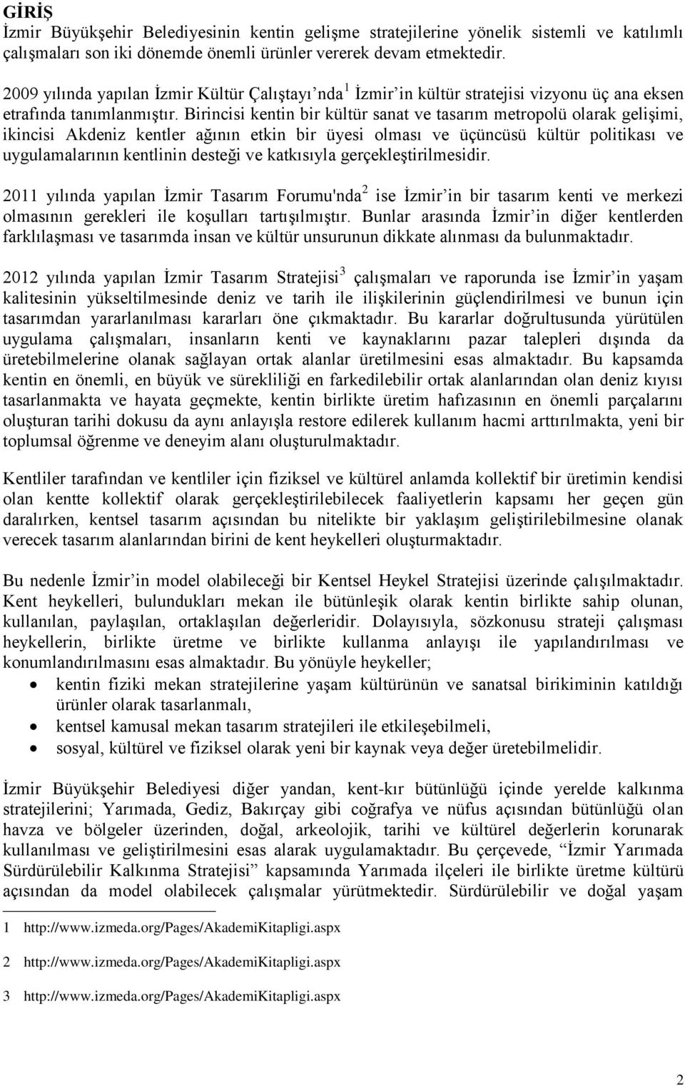 Birincisi kentin bir kültür sanat ve tasarım metropolü olarak gelişimi, ikincisi Akdeniz kentler ağının etkin bir üyesi olması ve üçüncüsü kültür politikası ve uygulamalarının kentlinin desteği ve