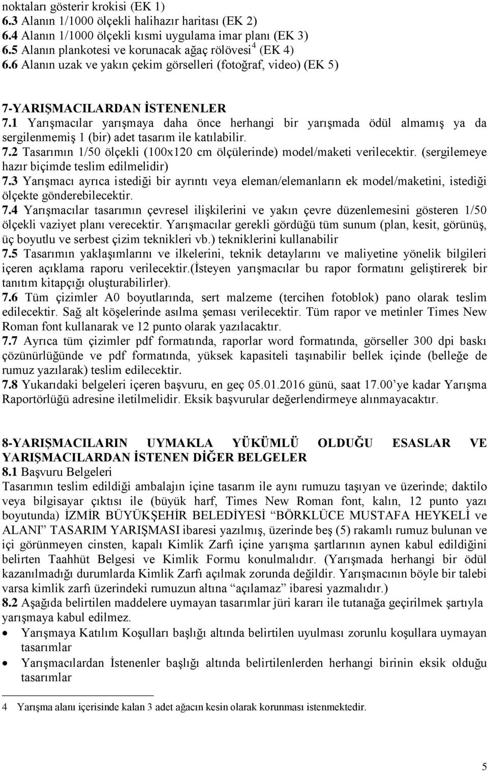 1 Yarışmacılar yarışmaya daha önce herhangi bir yarışmada ödül almamış ya da sergilenmemiş 1 (bir) adet tasarım ile katılabilir. 7.