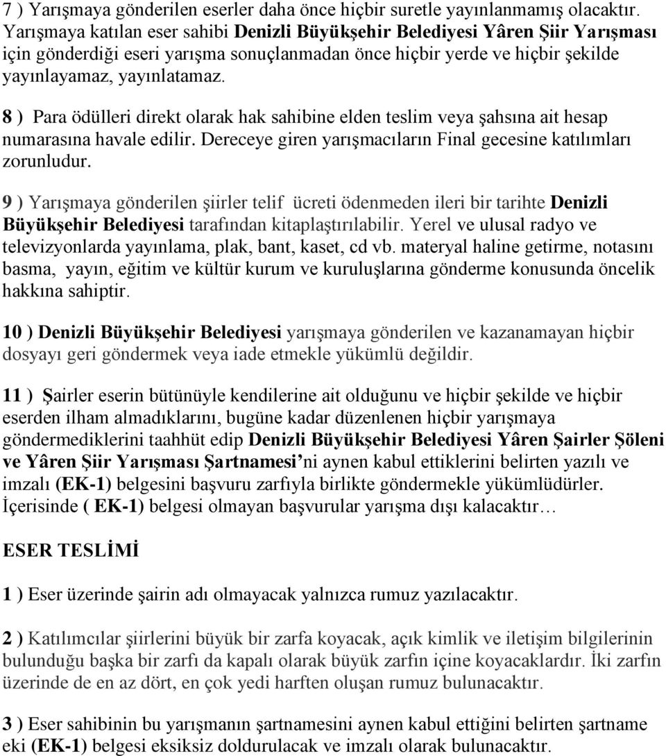 8 ) Para ödülleri direkt olarak hak sahibine elden teslim veya şahsına ait hesap numarasına havale edilir. Dereceye giren yarışmacıların Final gecesine katılımları zorunludur.