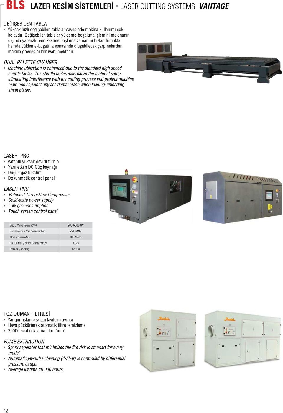 koruyabilmektedir. Dual Palette Changer Machine utilization is enhanced due to the standard high speed shuttle tables.