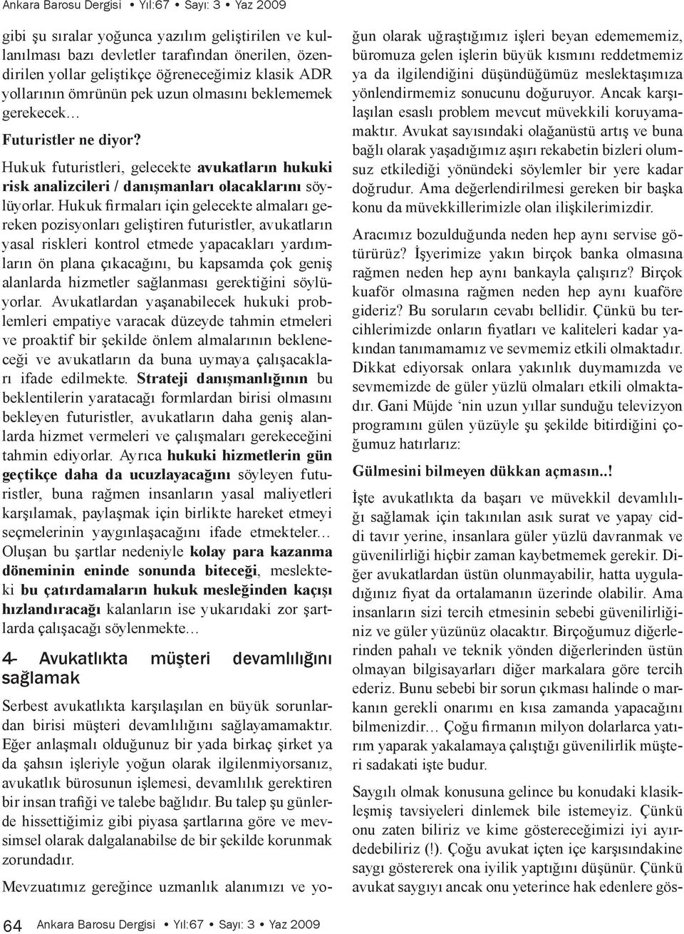 Hukuk firmaları için gelecekte almaları gereken pozisyonları geliştiren futuristler, avukatların yasal riskleri kontrol etmede yapacakları yardımların ön plana çıkacağını, bu kapsamda çok geniş