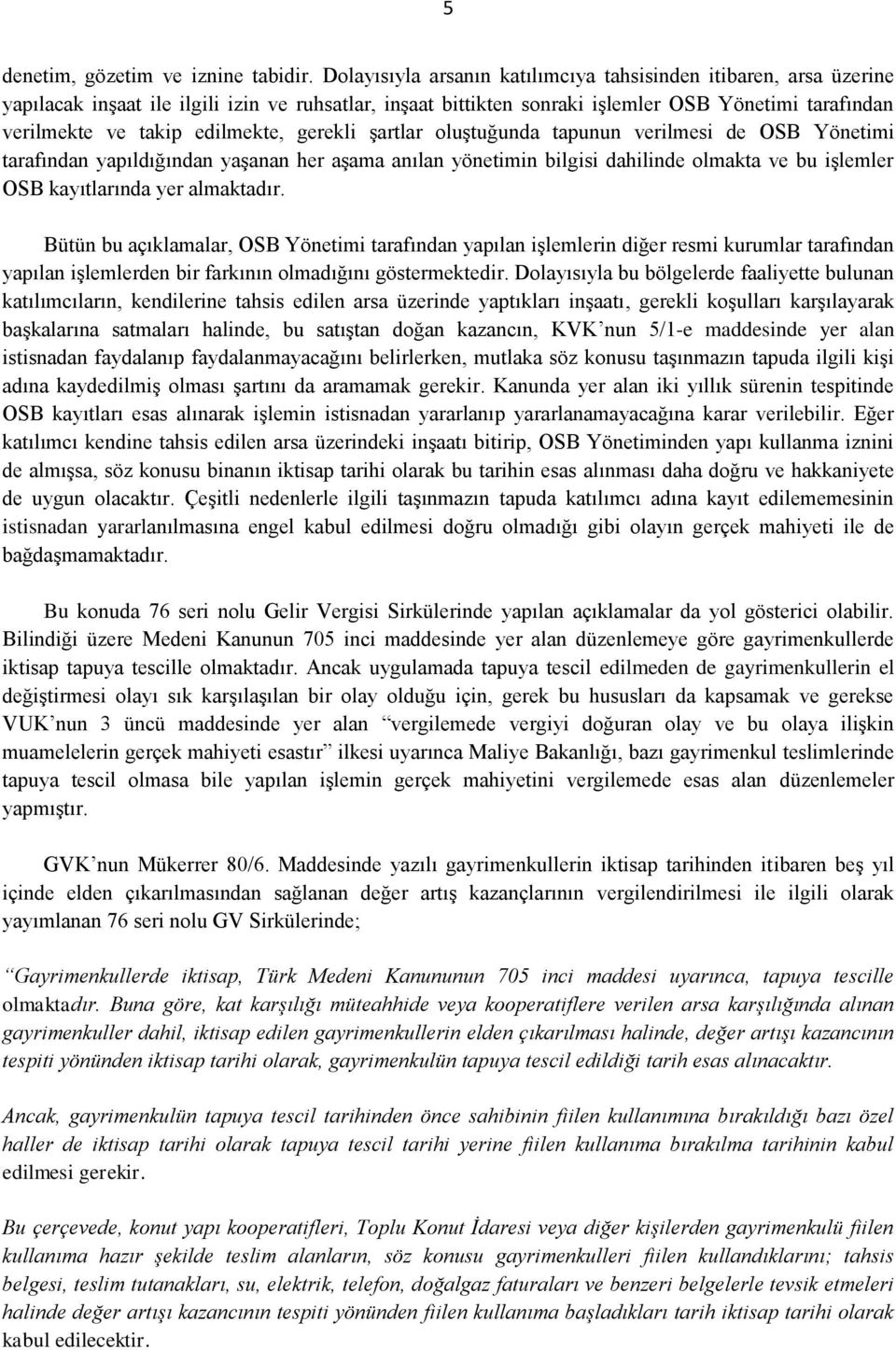 edilmekte, gerekli şartlar oluştuğunda tapunun verilmesi de OSB Yönetimi tarafından yapıldığından yaşanan her aşama anılan yönetimin bilgisi dahilinde olmakta ve bu işlemler OSB kayıtlarında yer