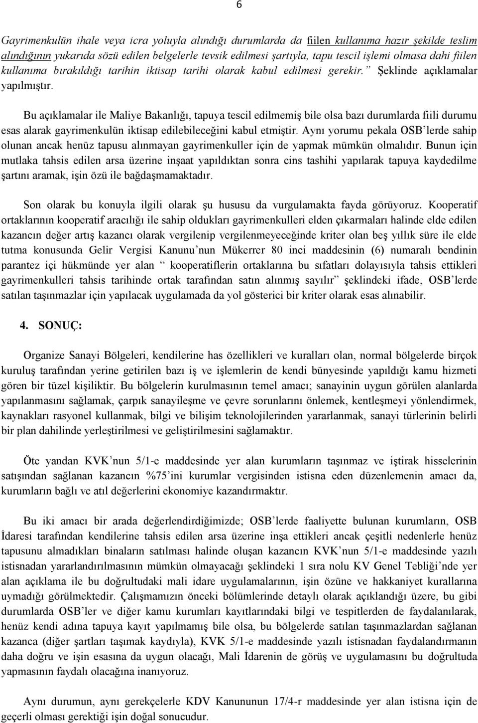 Bu açıklamalar ile Maliye Bakanlığı, tapuya tescil edilmemiş bile olsa bazı durumlarda fiili durumu esas alarak gayrimenkulün iktisap edilebileceğini kabul etmiştir.