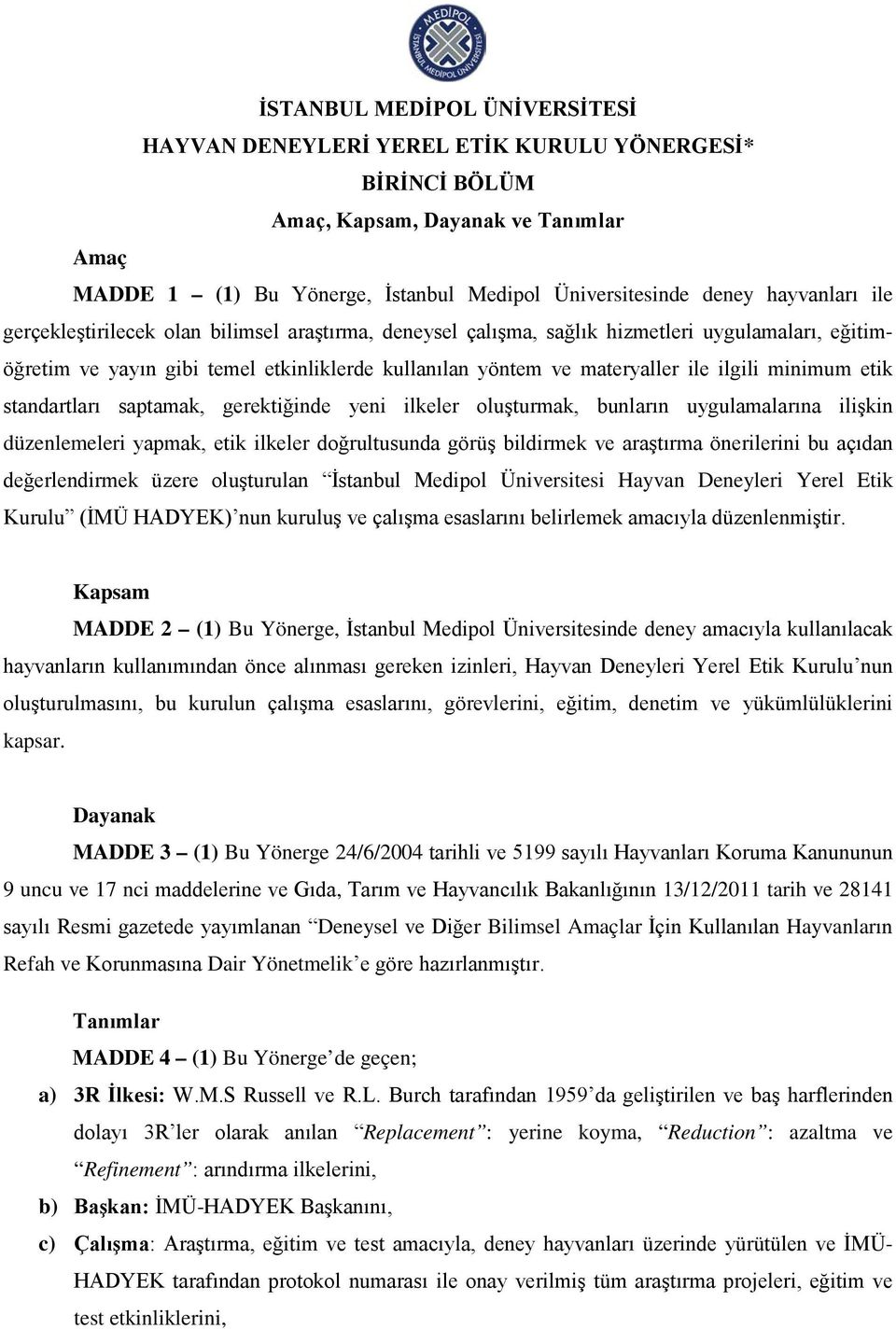 ilgili minimum etik standartları saptamak, gerektiğinde yeni ilkeler oluşturmak, bunların uygulamalarına ilişkin düzenlemeleri yapmak, etik ilkeler doğrultusunda görüş bildirmek ve araştırma