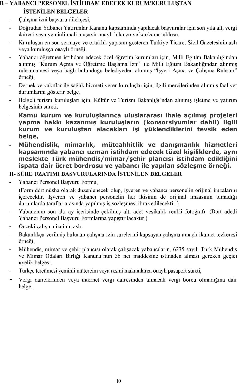 Yabancı öğretmen istihdam edecek özel öğretim kurumları için, Milli Eğitim Bakanlığından alınmış Kurum Açma ve Öğretime Başlama İzni ile Milli Eğitim Bakanlığından alınmış ruhsatnamesi veya bağlı