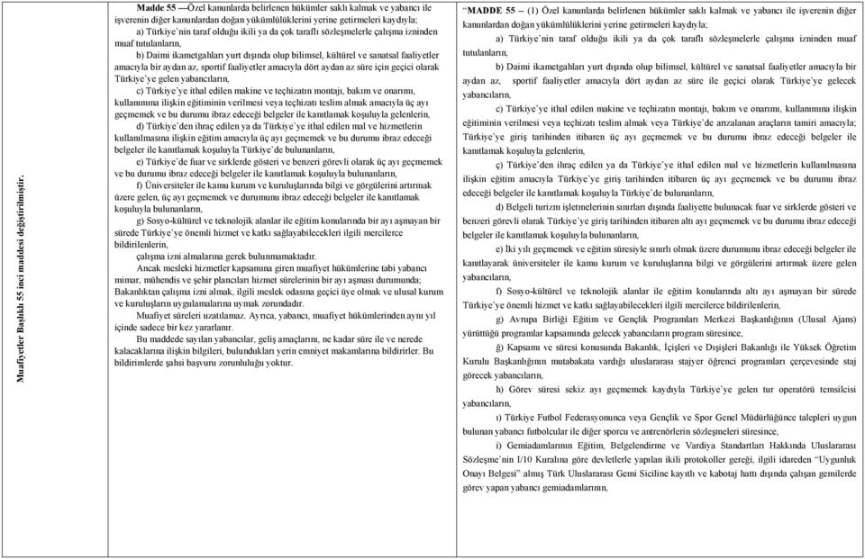 aydan az, sportif faaliyetler amacıyla dört aydan az süre için geçici olarak Türkiye ye gelen yabancıların, c) Türkiye ye ithal edilen makine ve teçhizatın montajı, bakım ve onarımı, kullanımına