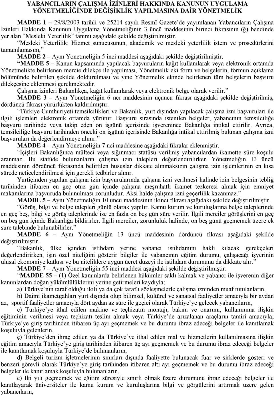 akademik ve mesleki yeterlilik istem ve prosedürlerini tamamlamasını, MADDE 2 Aynı Yönetmeliğin 5 inci maddesi aşağıdaki şekilde MADDE 5 Kanun kapsamında yapılacak başvuruların kağıt kullanılarak