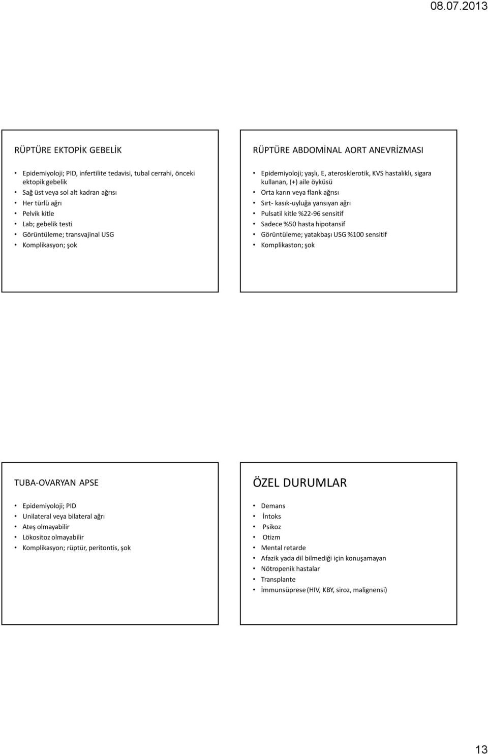 kasık-uyluğa yansıyan ağrı Pulsatil kitle %22-96 sensitif Sadece %50 hasta hipotansif Görüntüleme; yatakbaşı USG %100 sensitif Komplikaston; şok TUBA-OVARYAN APSE Epidemiyoloji; PID Unilateral veya