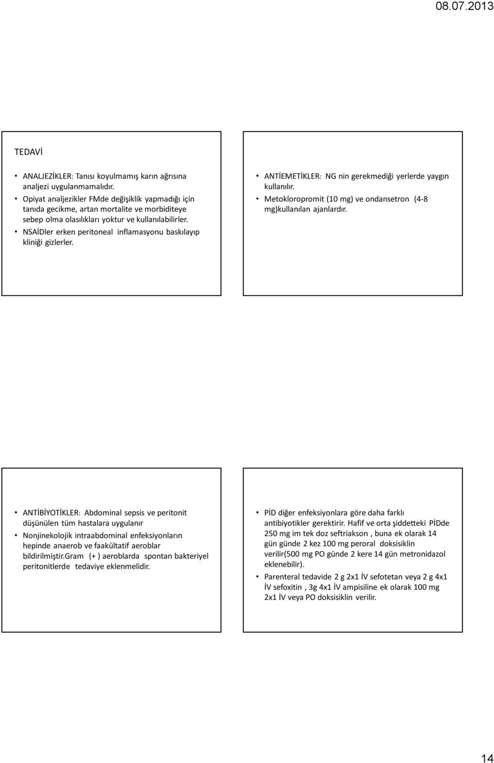 NSAİDler erken peritoneal inflamasyonu baskılayıp kliniği gizlerler. ANTİEMETİKLER: NG nin gerekmediği yerlerde yaygın kullanılır. Metokloropromit (10 mg) ve ondansetron (4-8 mg)kullanılan ajanlardır.