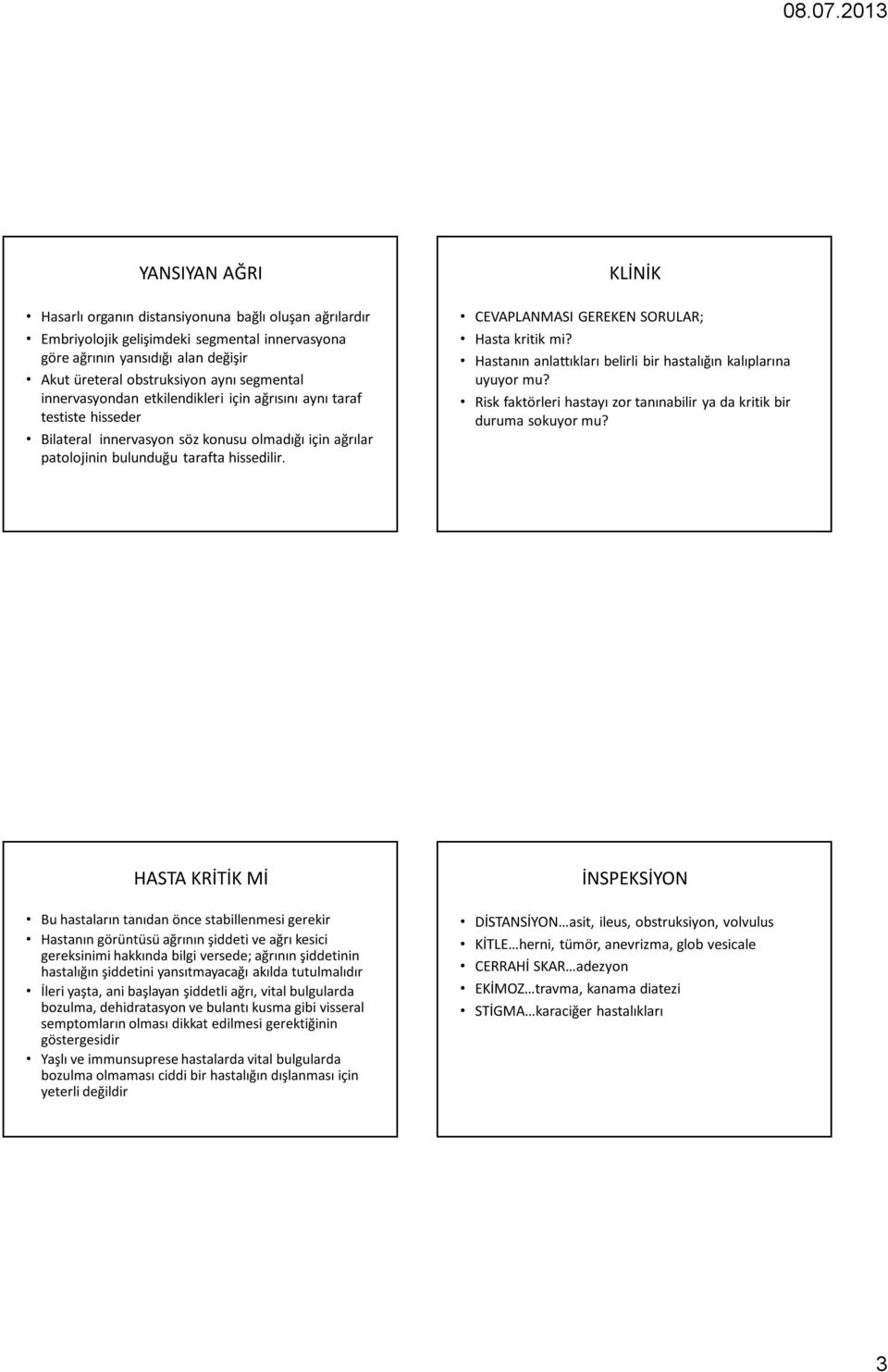 KLİNİK CEVAPLANMASI GEREKEN SORULAR; Hasta kritik mi? Hastanın anlattıkları belirli bir hastalığın kalıplarına uyuyor mu? Risk faktörleri hastayı zor tanınabilir ya da kritik bir duruma sokuyor mu?