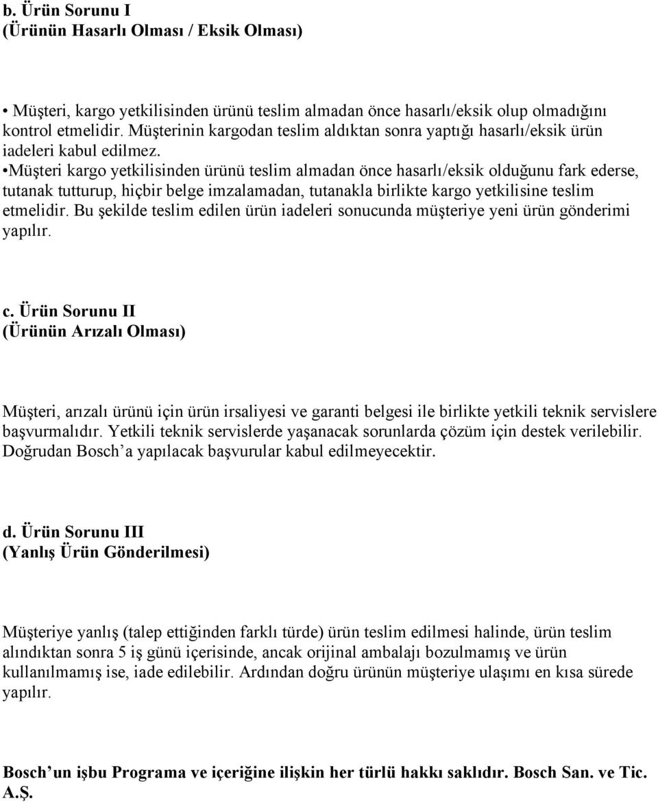 Müşteri kargo yetkilisinden ürünü teslim almadan önce hasarlı/eksik olduğunu fark ederse, tutanak tutturup, hiçbir belge imzalamadan, tutanakla birlikte kargo yetkilisine teslim etmelidir.