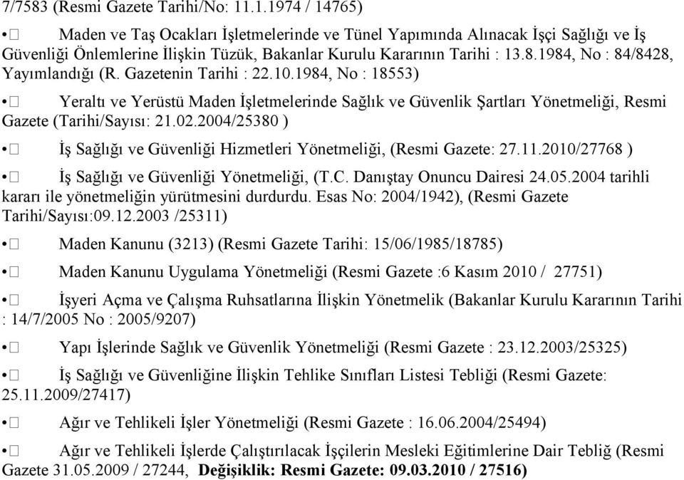 1984, No : 84/8428, Yayımlandığı (R. Gazetenin Tarihi : 22.10.1984, No : 18553) Yeraltı ve Yerüstü Maden İşletmelerinde Sağlık ve Güvenlik Şartları Yönetmeliği, Resmi Gazete (Tarihi/Sayısı: 21.02.