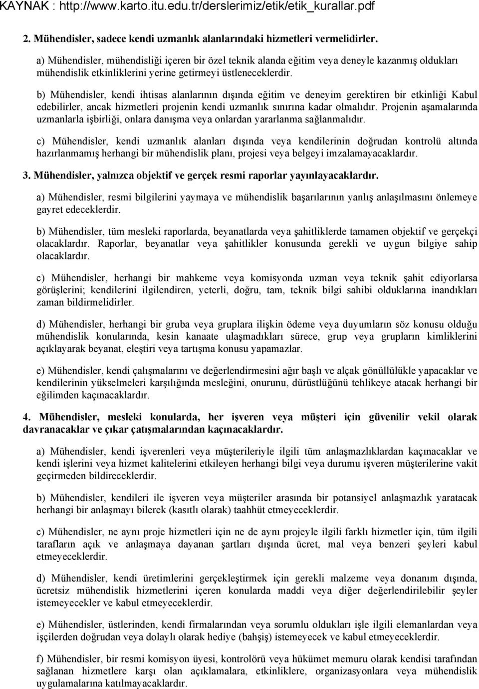 b) Mühendisler, kendi ihtisas alanlarının dışında eğitim ve deneyim gerektiren bir etkinliği Kabul edebilirler, ancak hizmetleri projenin kendi uzmanlık sınırına kadar olmalıdır.