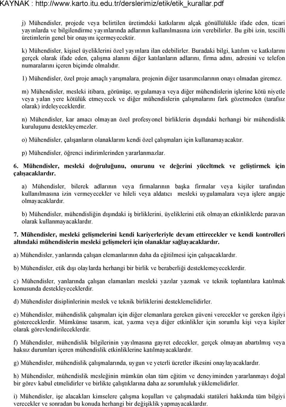 Buradaki bilgi, katılım ve katkılarını gerçek olarak ifade eden, çalışma alanını diğer katılanların adlarını, firma adını, adresini ve telefon numaralarını içeren biçimde olmalıdır.