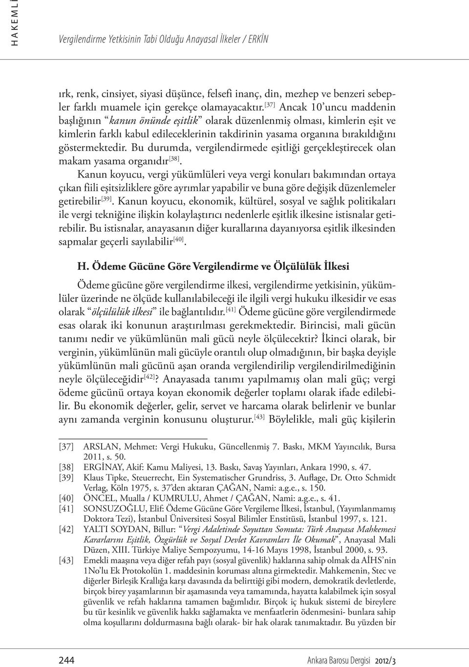 Bu durumda, vergilendirmede eşitliği gerçekleştirecek olan makam yasama organıdır [38].