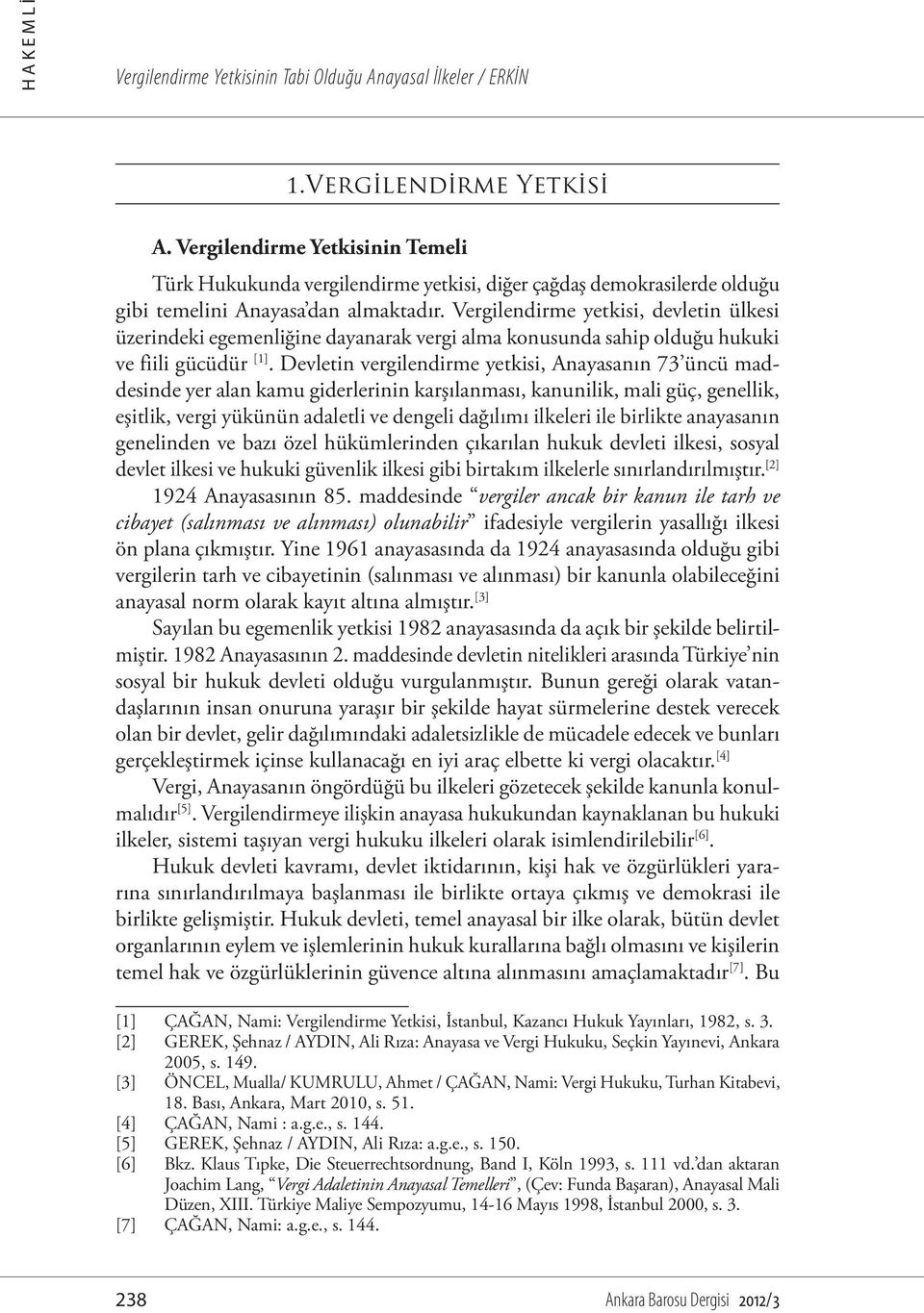 Vergilendirme yetkisi, devletin ülkesi üzerindeki egemenliğine dayanarak vergi alma konusunda sahip olduğu hukuki ve fiili gücüdür [1].