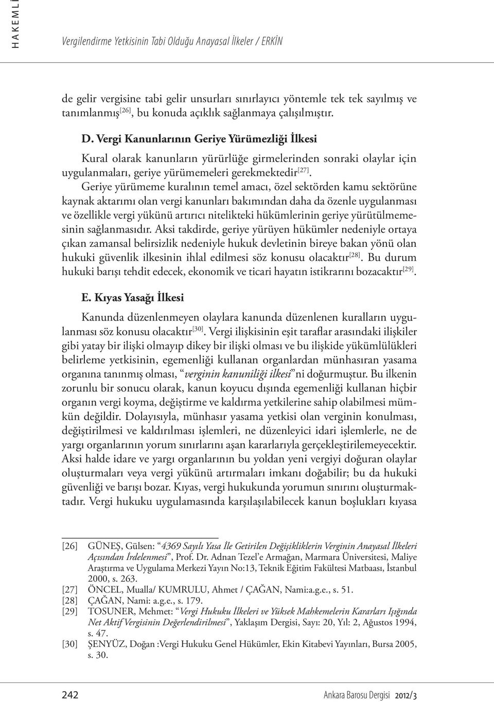 Geriye yürümeme kuralının temel amacı, özel sektörden kamu sektörüne kaynak aktarımı olan vergi kanunları bakımından daha da özenle uygulanması ve özellikle vergi yükünü artırıcı nitelikteki