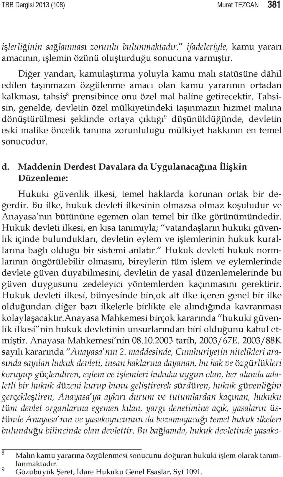 Tahsisin, genelde, devletin özel mülkiyetindeki taşınmazın hizmet malına dönüştürülmesi şeklinde ortaya çıktığı 9 düşünüldüğünde, devletin eski malike öncelik tanıma zorunluluğu mülkiyet hakkının en