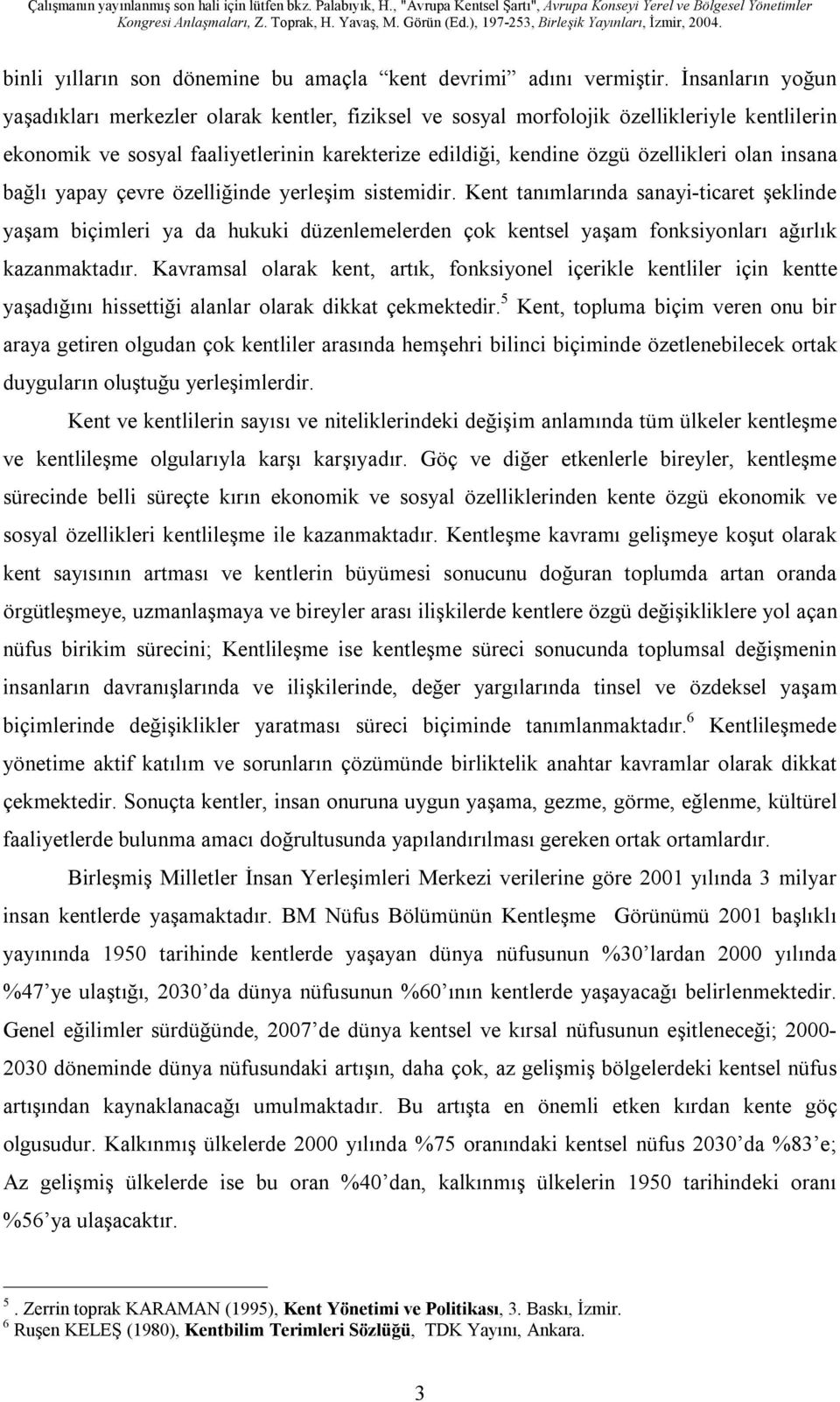 insana bağlı yapay çevre özelliğinde yerleşim sistemidir. Kent tanımlarında sanayi-ticaret şeklinde yaşam biçimleri ya da hukuki düzenlemelerden çok kentsel yaşam fonksiyonları ağırlık kazanmaktadır.