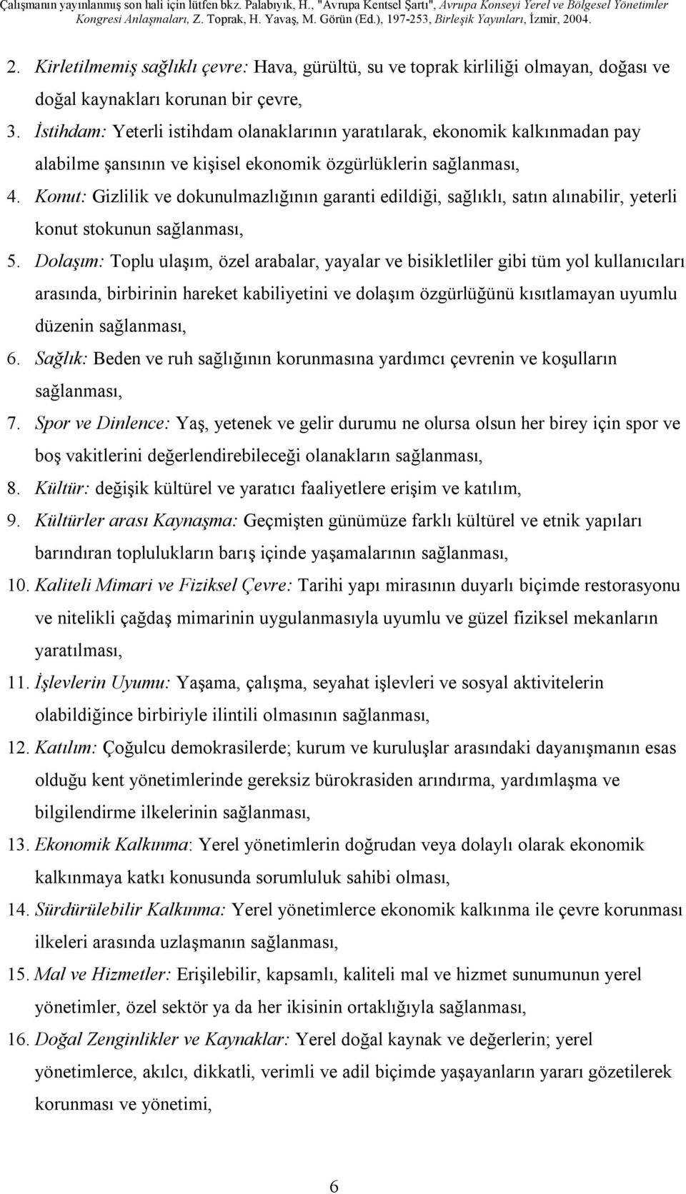 Konut: Gizlilik ve dokunulmazlığının garanti edildiği, sağlıklı, satın alınabilir, yeterli konut stokunun sağlanması, 5.