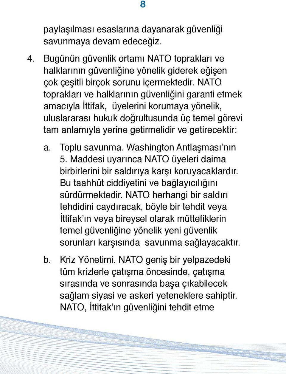 NATO toprakları ve halklarının güvenliğini garanti etmek amacıyla İttifak, üyelerini korumaya yönelik, uluslararası hukuk doğrultusunda üç temel görevi tam anlamıyla yerine getirmelidir ve