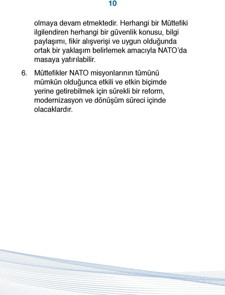 alışverişi ve uygun olduğunda ortak bir yaklaşım belirlemek amacıyla NATO da masaya yatırılabilir.