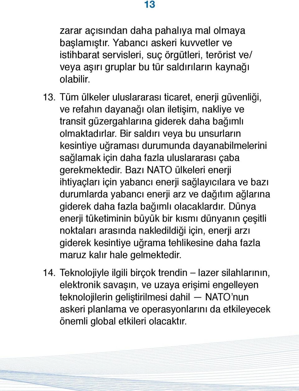 Bir saldırı veya bu unsurların kesintiye uğraması durumunda dayanabilmelerini sağlamak için daha fazla uluslararası çaba gerekmektedir.