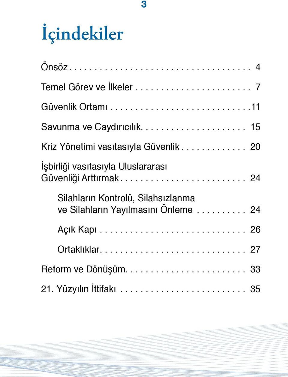 ........................ 24 Silahların Kontrolü, Silahsızlanma ve Silahların Yayılmasını Önleme.......... 24 Açık Kapı............................. 26 Ortaklıklar.