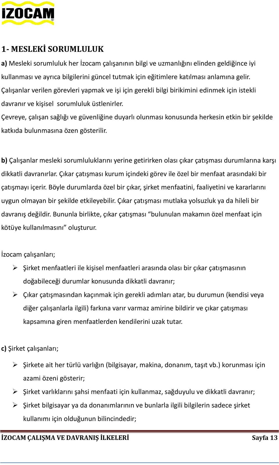 Çevreye, çalışan sağlığı ve güvenliğine duyarlı olunması konusunda herkesin etkin bir şekilde katkıda bulunmasına özen gösterilir.