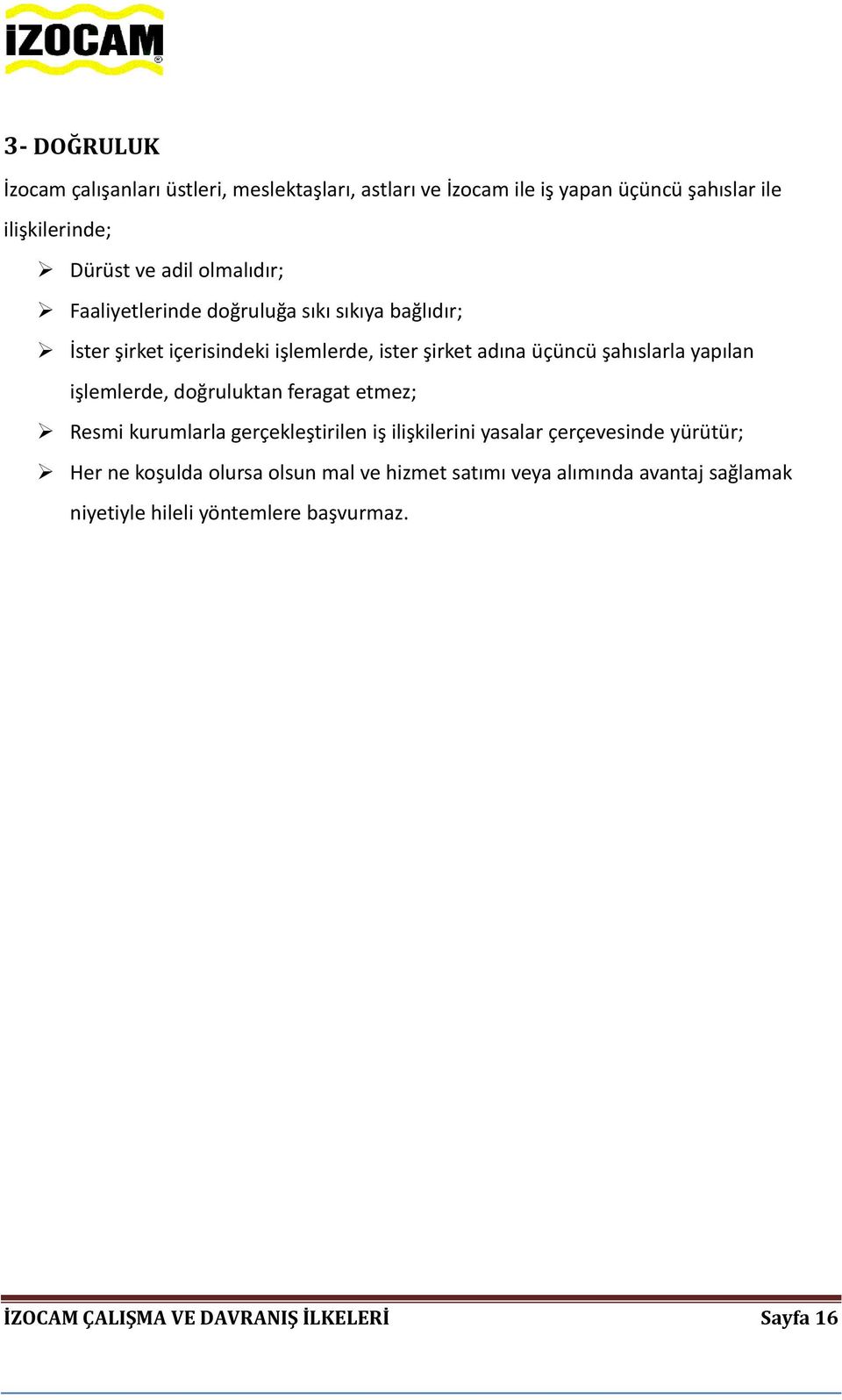 yapılan işlemlerde, doğruluktan feragat etmez; Resmi kurumlarla gerçekleştirilen iş ilişkilerini yasalar çerçevesinde yürütür; Her ne