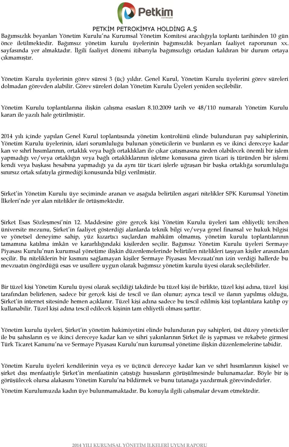 Yönetim Kurulu üyelerinin görev süresi 3 (üç) yıldır. Genel Kurul, Yönetim Kurulu üyelerini görev süreleri dolmadan görevden alabilir. Görev süreleri dolan Yönetim Kurulu Üyeleri yeniden seçilebilir.