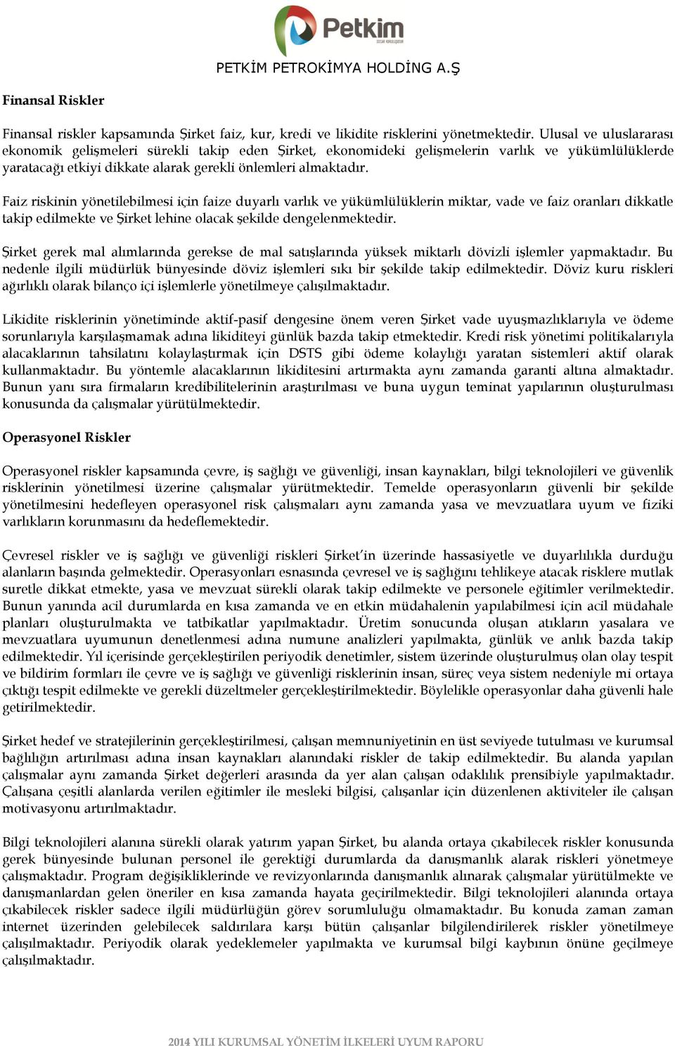 Faiz riskinin yönetilebilmesi için faize duyarlı varlık ve yükümlülüklerin miktar, vade ve faiz oranları dikkatle takip edilmekte ve ġirket lehine olacak Ģekilde dengelenmektedir.