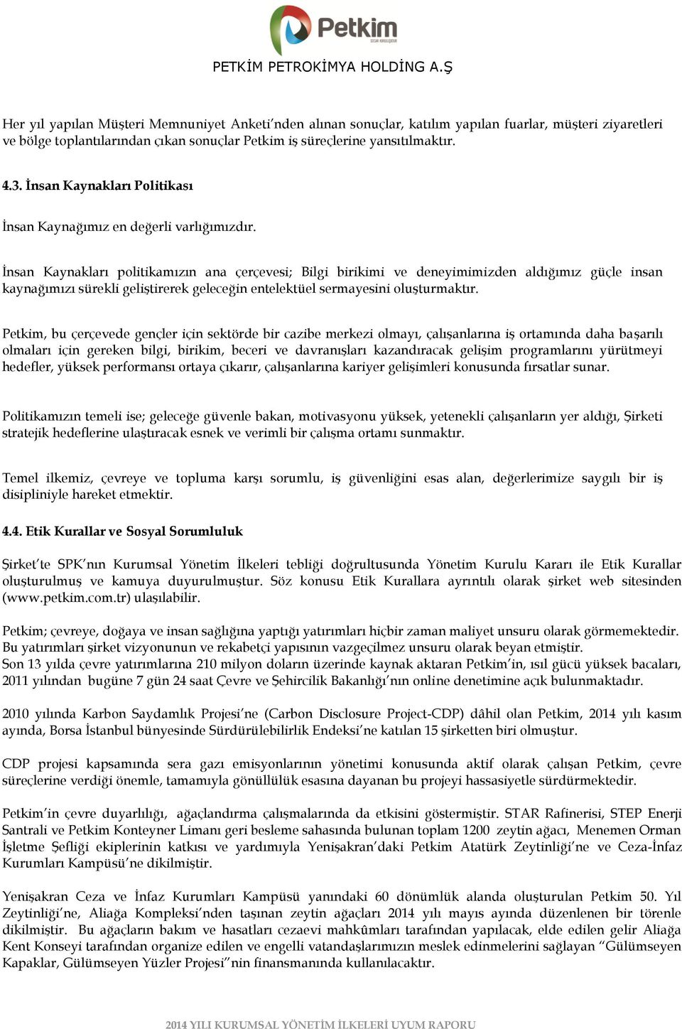 Ġnsan Kaynakları politikamızın ana çerçevesi; Bilgi birikimi ve deneyimimizden aldığımız güçle insan kaynağımızı sürekli geliģtirerek geleceğin entelektüel sermayesini oluģturmaktır.