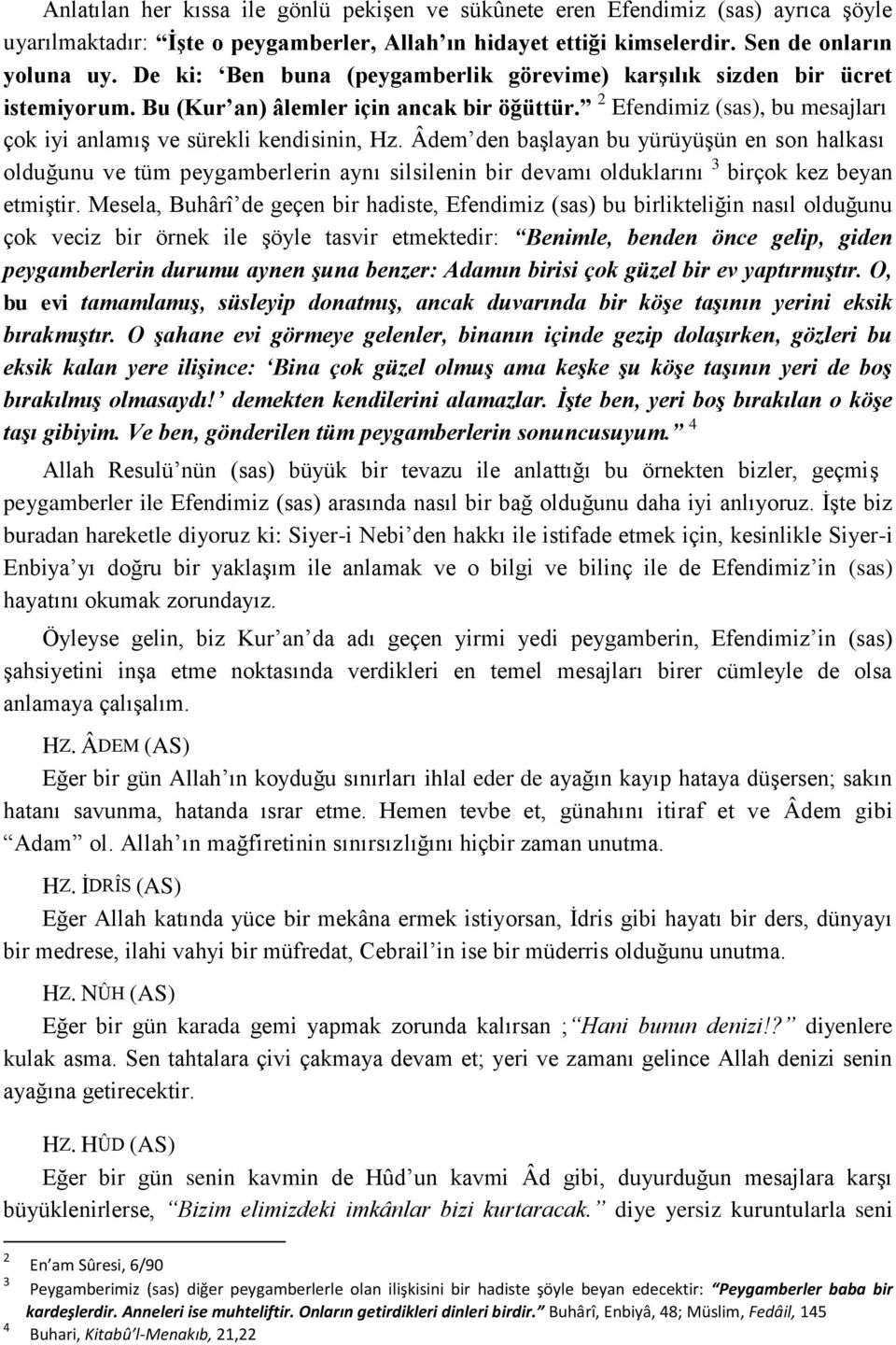 Âdem den başlayan bu yürüyüşün en son halkası olduğunu ve tüm peygamberlerin aynı silsilenin bir devamı olduklarını 3 birçok kez beyan etmiştir.