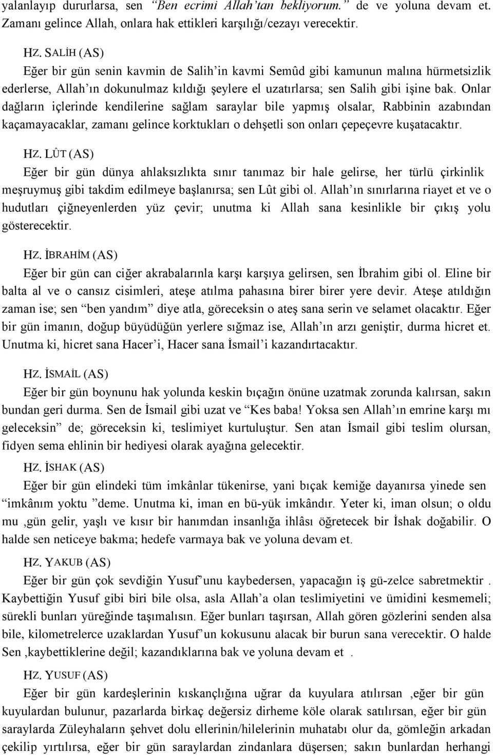 Onlar dağların içlerinde kendilerine sağlam saraylar bile yapmış olsalar, Rabbinin azabından kaçamayacaklar, zamanı gelince korktukları o dehşetli son onları çepeçevre kuşatacaktır. HZ.