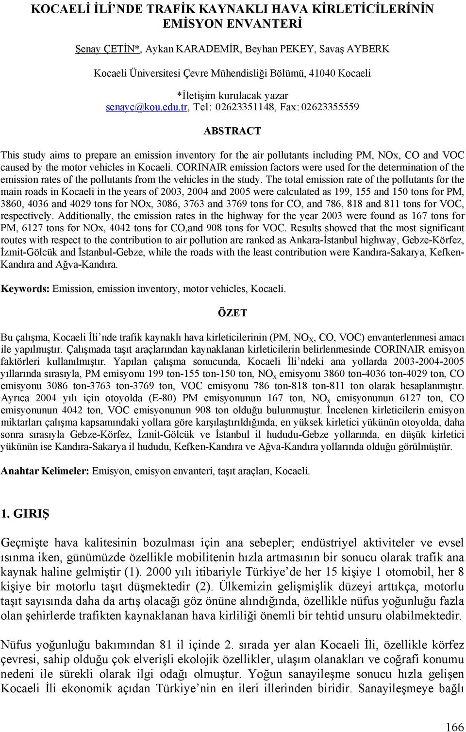 tr, Tel: 02623351148, Fax: 02623355559 ABSTRACT This study aims to prepare an emission inventory for the air pollutants including PM, NOx, CO and VOC caused by the motor vehicles in Kocaeli.