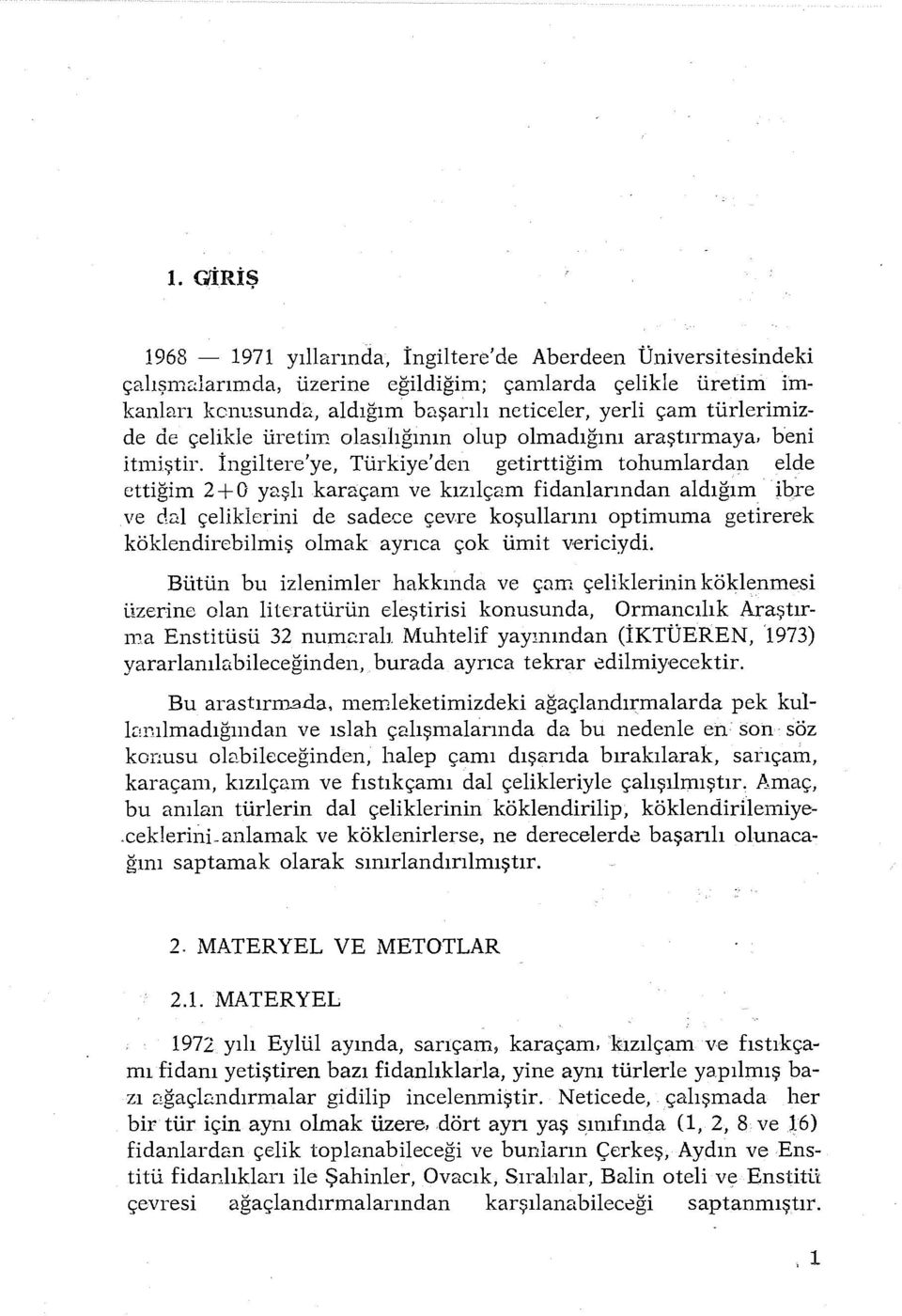 İngiltere' ye, Türkiye' den getirttiğim thumlardan elde ettiğim 2 +O yaşlı karaçam ve kızılçam fidanlarından aldığım i bre ve dal çeliklerini de sadece çevre kşullarını ptimuma getirerek