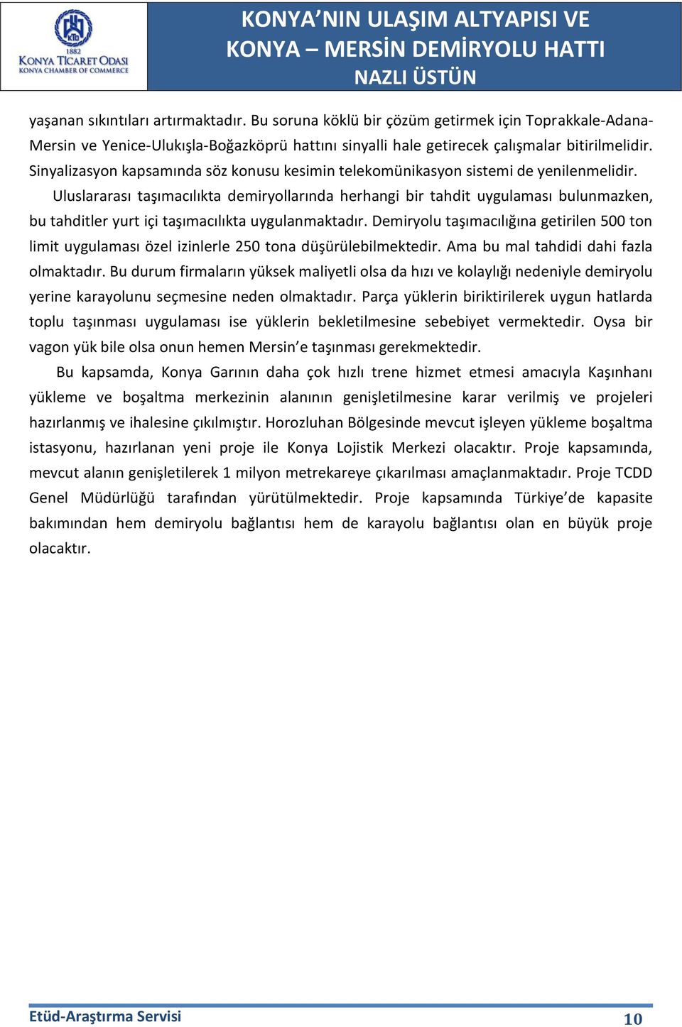 Uluslararası taşımacılıkta demiryollarında herhangi bir tahdit uygulaması bulunmazken, bu tahditler yurt içi taşımacılıkta uygulanmaktadır.