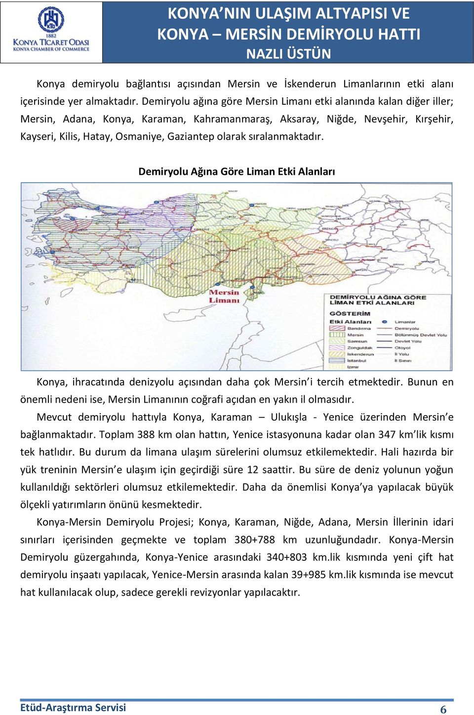 sıralanmaktadır. Demiryolu Ağına Göre Liman Etki Alanları Konya, ihracatında denizyolu açısından daha çok Mersin i tercih etmektedir.