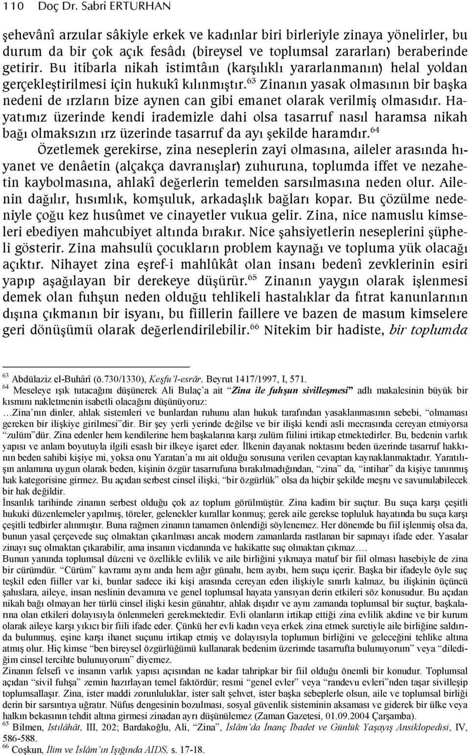 Hayatmz üzerinde kendi irademizle dahi olsa tasarruf nasl haramsa nikah bad olmakszn rz üzerinde tasarruf da ay ekilde haramdr.