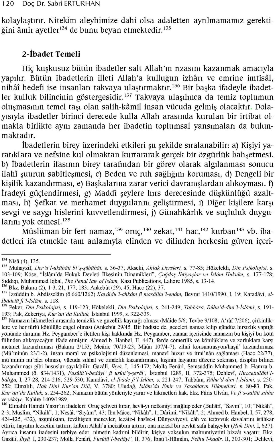 Bütün ibadetlerin illeti Allah a kulludun izhâr ve emrine imtisâl, nihâî hedefi ise insanlar takvaya ulatrmaktr. 136 Bir baka ifadeyle ibadetler kulluk bilincinin göstergesidir.