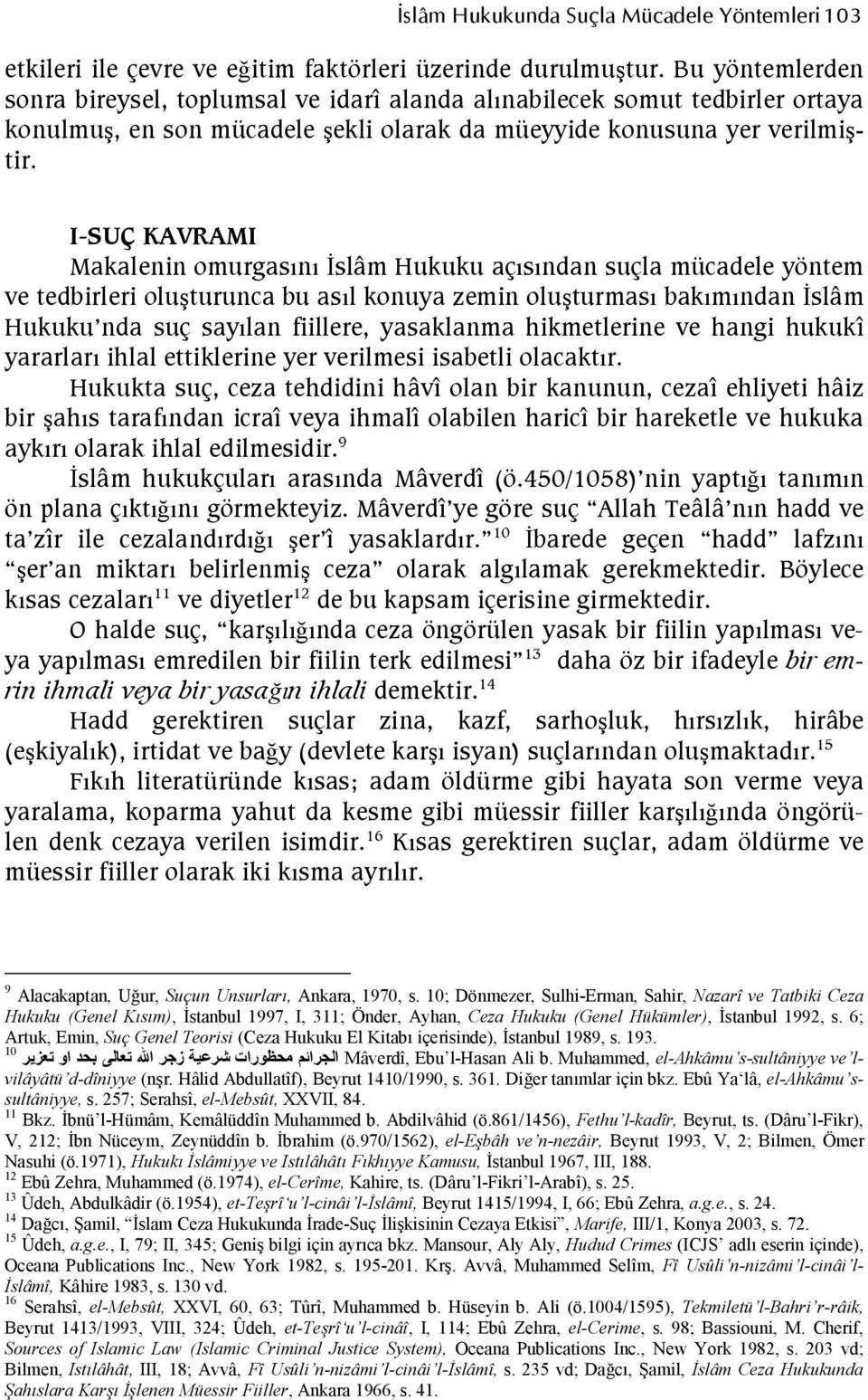 I-SUÇ KAVRAMI Makalenin omurgasn cslâm Hukuku açsndan suçla mücadele yöntem ve tedbirleri oluturunca bu asl konuya zemin oluturmas bakmndan cslâm Hukuku nda suç saylan fiillere, yasaklanma