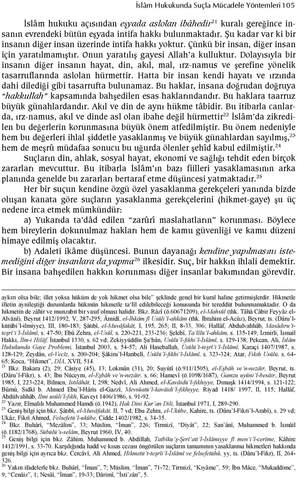 Dolaysyla bir insann dider insann hayat, din, akl, mal, rz-namus ve erefine yönelik tasarruflarnda aslolan hürmettir. Hatta bir insan kendi hayat ve rznda dahi diledidi gibi tasarrufta bulunamaz.