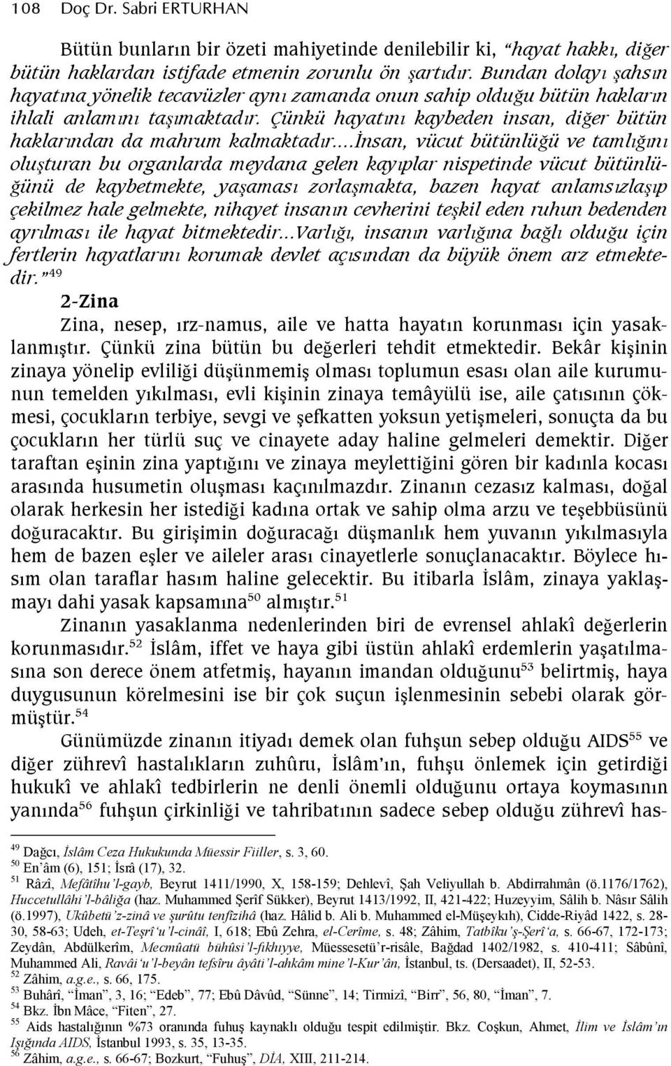 ..nsan, vücut bütünlü ü ve taml n oluturan bu organlarda meydana gelen kayplar nispetinde vücut bütünlüünü de kaybetmekte, yaamas zorlamakta, bazen hayat anlamszlap çekilmez hale gelmekte, nihayet