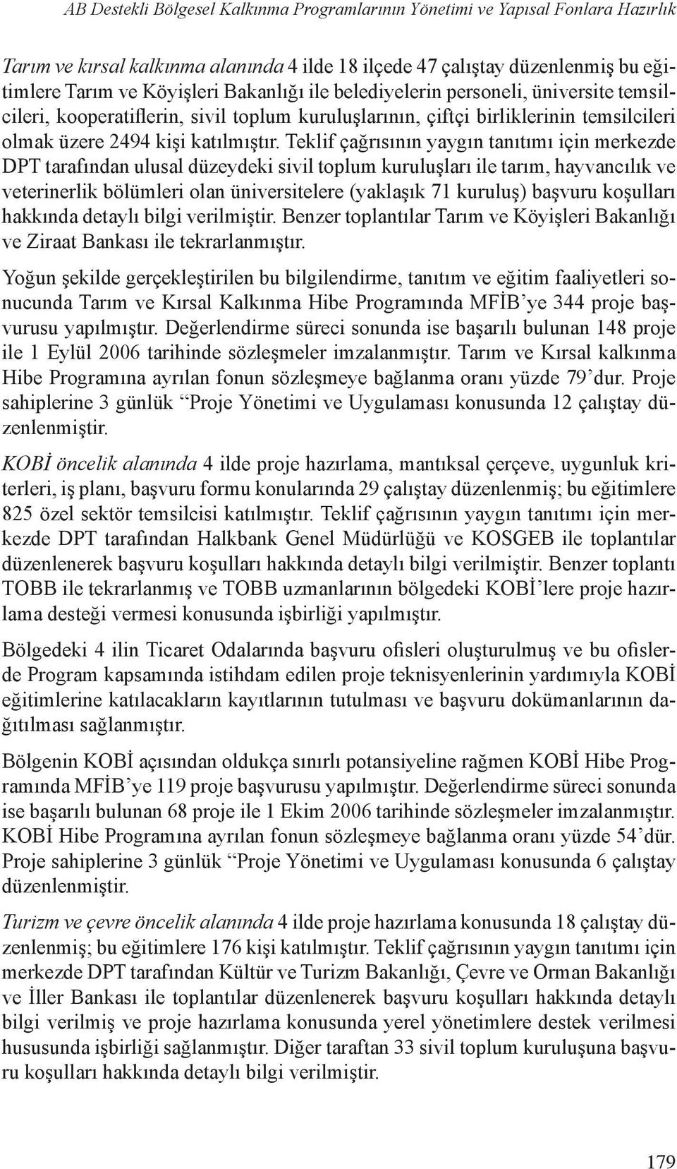 Teklif çağrısının yaygın tanıtımı için merkezde DPT tarafından ulusal düzeydeki sivil toplum kuruluşları ile tarım, hayvancılık ve veterinerlik bölümleri olan üniversitelere (yaklaşık 71 kuruluş)