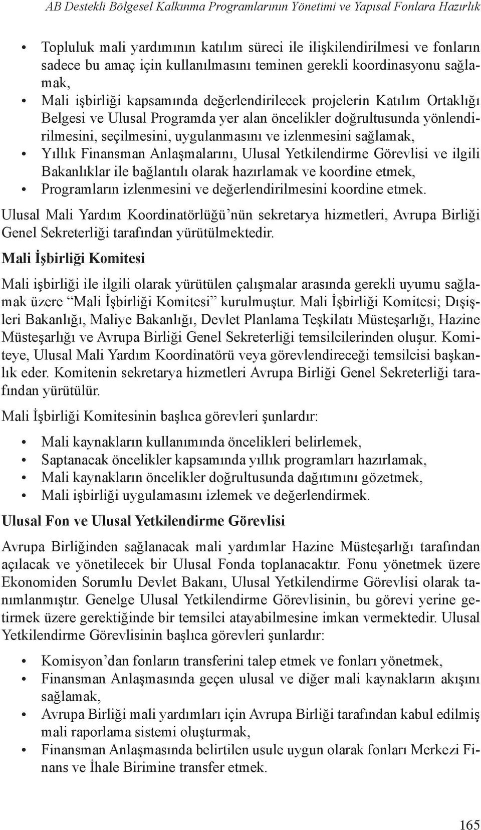 uygulanmasını ve izlenmesini sağlamak, Yıllık Finansman Anlaşmalarını, Ulusal Yetkilendirme Görevlisi ve ilgili Bakanlıklar ile bağlantılı olarak hazırlamak ve koordine etmek, Programların